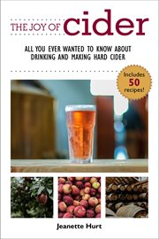 The joy of cider : all you ever wanted to know about drinking and making hard cider cover image