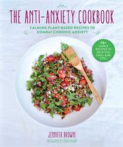 The anti-anxiety cookbook : calming plant-based recipes to combat chronic anxiety cover image