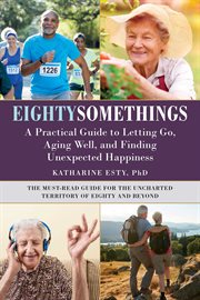 Eightysomethings : a practical guide to letting go, aging well, and finding unexpected happiness cover image