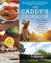 The caddy's cookbook : remembering favorite recipes from the caddy house to the clubhouse of Augusta National Golf Club cover image