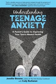 UNDERSTANDING TEENAGE ANXIETY : a parent's guide to improving your teen's mental health cover image
