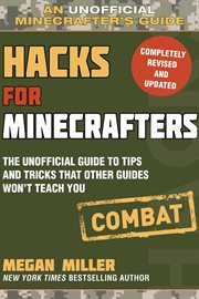 Hacks for minecrafters : the unofficial guide to tips and tricks that other guides won't teach you. Combat edition cover image
