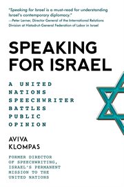 Speaking for Israel : a speechwriter battles anti-Israel opinions at the United Nations cover image