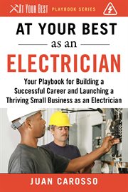 At your best as an electrician : your playbook for building a successful career and launching a thriving small business as an electrician cover image