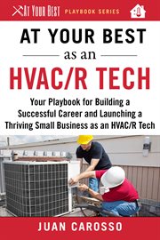 At your best as an HVAC/R tech : your playbook for building a successful career and launching a thriving small business as an HVAC/R technician cover image