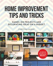 Home improvement tips and tricks : hands-on projects and decorating ideas on a budget cover image