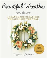 Beautiful wreaths : 40 handmade creations throughout the year