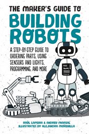 The maker's guide to building robots : everything you need to know to build your own from scratch cover image