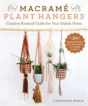 Macramé Plant Hangers : 30 Creative Knotted Crafts for Your Stylish Home cover image