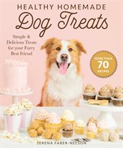 Healthy homemade dog treats : more than 70 simple, delicious & nourishing recipes for your furry best friend cover image