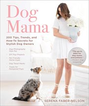 Dog mama : 200 tips, trends, and how-to secrets for stylish dog owners cover image