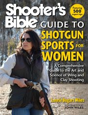 Shooter's bible guide to shotgun sports for women : a comprehensive guide to the art and science of wing and clay shooting cover image