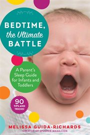 Bedtime, the ultimate battle. A Parent's Sleep Guide for Infants and Toddlers cover image