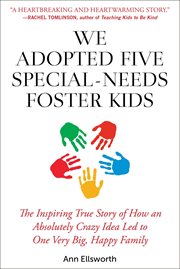 We adopted five special-needs foster kids : the inspiring true story of how an absolutely crazy idea led to one very big, happy family cover image