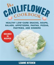 The Cauliflower Cookbook : Healthy Low-Carb Snacks, Soups, Salads, Appetizers, Pastas, Pizzas, Pastries, and Dinners cover image