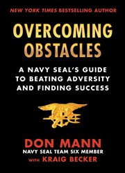 Overcoming obstacles : a Navy SEAL's guide to beating adversity and finding success cover image