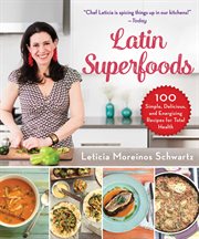 Latin superfoods : 100 simple, delicious, and energizing recipes for total health cover image