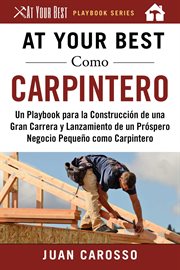 At your best como carpintero : un playbook para la construcción de una gran carrera y lanzamiento de un próspero negocio pequeño como carpintero cover image