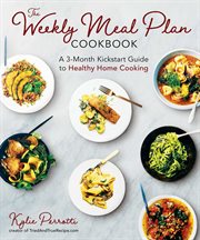 The weekly meal plan cookbook : a 3-month kickstart guide to healthy home cooking cover image