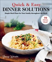 Quick & easy dinner solutions : simple meal plans for your family throughout the week cover image