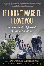 If I don't make it, I love you : survivors in the aftermath of school shootings cover image