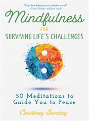 Mindfulness for Surviving Life's Challenges : 50 Meditations to Guide You from Pain to Peace cover image