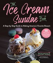 ICE CREAM SUNDAE BOOK;A STEP-BY-STEP GUIDE TO MAKING AMERICA'S FAVORITE DESSERT cover image