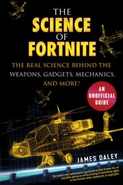The science of fortnite. The Real Science Behind the Weapons, Gadgets, Mechanics, and More! cover image