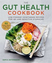 The gut health cookbook : Low-FODMAP vegetarian recipes for IBS and sensitive stomachs cover image