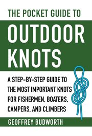 The pocket guide to outdoor knots. A Step-By-Step Guide to the Most Important Knots for Fishermen, Boaters, Campers, and Climbers cover image
