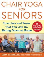 Chair yoga for seniors. Stretches and Poses that You Can Do Sitting Down at Home cover image