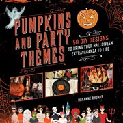 Pumpkins and party themes : 50 diy designs to bring your halloween extravaganza to life cover image