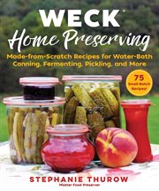 Weck home preserving : made-from-scratch recipes for water-bath canning, fermenting, pickling, and more cover image