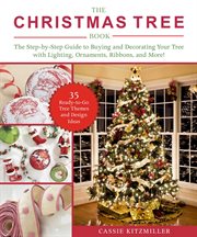 The Christmas Tree Book : Decorating, Design, and Lighting Tips and Tricks to Make Your Special Tree Sparkle cover image