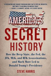 America's Secret History : How the Deep State, the Fed, the JFK, MLK, and RFK assassinations, and much more led to Donald Trump's presidency cover image