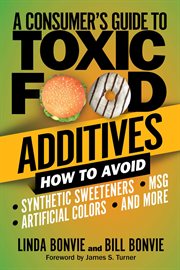 A consumer's guide to toxic food additives. How to Avoid Synthetic Sweeteners, Artificial Colors, MSG, and More cover image