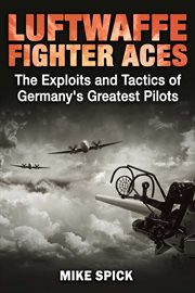 Luftwaffe fighter aces. The Exploits and Tactics of Germany's Greatest Pilots cover image