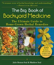 The big book of backyard medicine. The Ultimate Guide to Home-Grown Herbal Remedies cover image