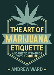 The art of marijuana etiquette : a sophisticated guide to the high life cover image