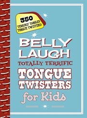 Belly laugh totally terrific tongue twisters for kids : 350 terribly tangled tongue twisters! cover image