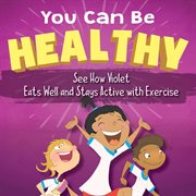 You can be healthy. See How Violet Eats Well and Stays Active with Exercise cover image