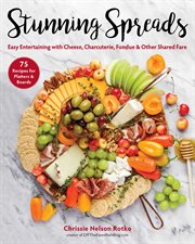 Stunning spreads : easy entertaining with cheese, charcuterie, fondue & other shared fare cover image