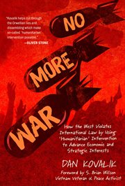 No more war : how the West violates international law by using 'humanitarian' intervention to advance economic and strategic interests cover image