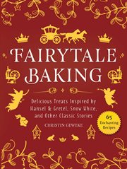 Fairytale baking : delicious treats inspired by hansel & gretel, snow white, and other classic stories cover image