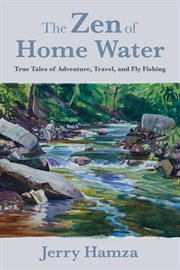 The zen of home water. And Other Flyfishing Tales from the Outdoors cover image