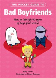 The pocket guide to bad boyfriends. How to Identify 40 Types of Boys Gone Wrong cover image
