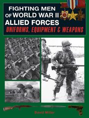 Fighting Men of World War II: Allied Forces : Uniforms, Equipment, And Weapons cover image