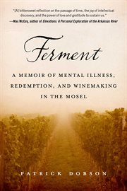 Ferment : a memoir of mental illness, redemption, and winemaking in the Mosel cover image