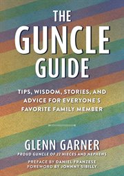 The guncle guide : a smart, stylish, funny guide for everyone's favorite family member cover image