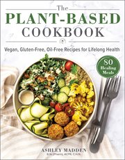 The Plant-Based Cookbook : Vegan, Gluten-Free, Oil-Free Recipes for Lifelong Health cover image
